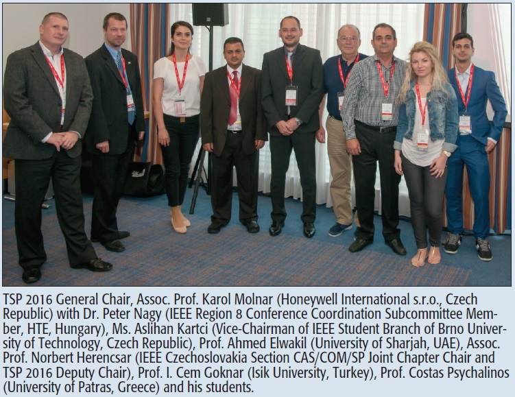 TSP 2016 General Chair, Assoc. Prof. Karol Molnar (Honeywell International s.r.o., Czech
Republic) with Dr. Peter Nagy (IEEE Region 8 Conference Coordination Subcommittee Member,
HTE, Hungary), Ms. Aslihan Kartci (Vice-Chairman of IEEE Student Branch of Brno University
of Technology, Czech Republic), Prof. Ahmed Elwakil (University of Sharjah, UAE), Assoc.
Prof. Norbert Herencsar (IEEE Czechoslovakia Section CAS/COM/SP Joint Chapter Chair and
TSP 2016 Deputy Chair), Prof. I. Cem Goknar (Isik University, Turkey), Prof. Costas Psychalinos
(University of Patras, Greece) and his students.
