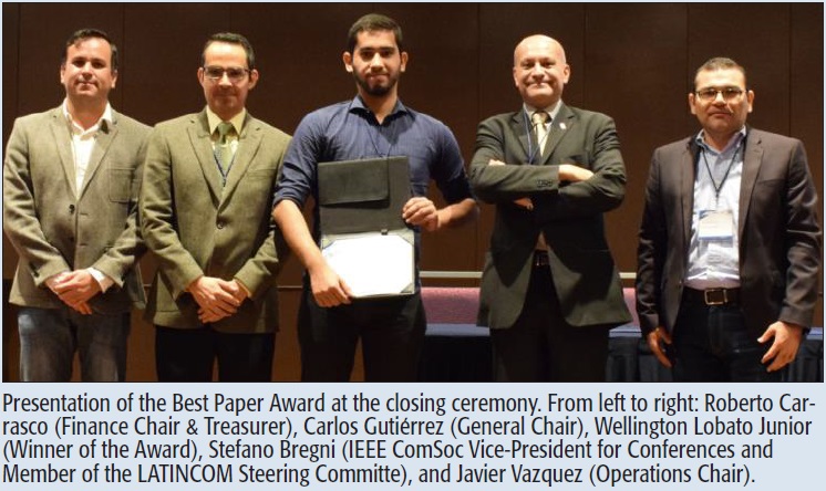 Presentation of the Best Paper Award at the closing ceremony. From left to right: Roberto Carrasco (Finance Chair & Treasurer), Carlos Gutiérrez (General Chair), Wellington Lobato Junior (Winner of the Award), Stefano Bregni (IEEE ComSoc Vice-President for Conferences and Member of the LATINCOM Steering Committe), and Javier Vazquez (Operations Chair).