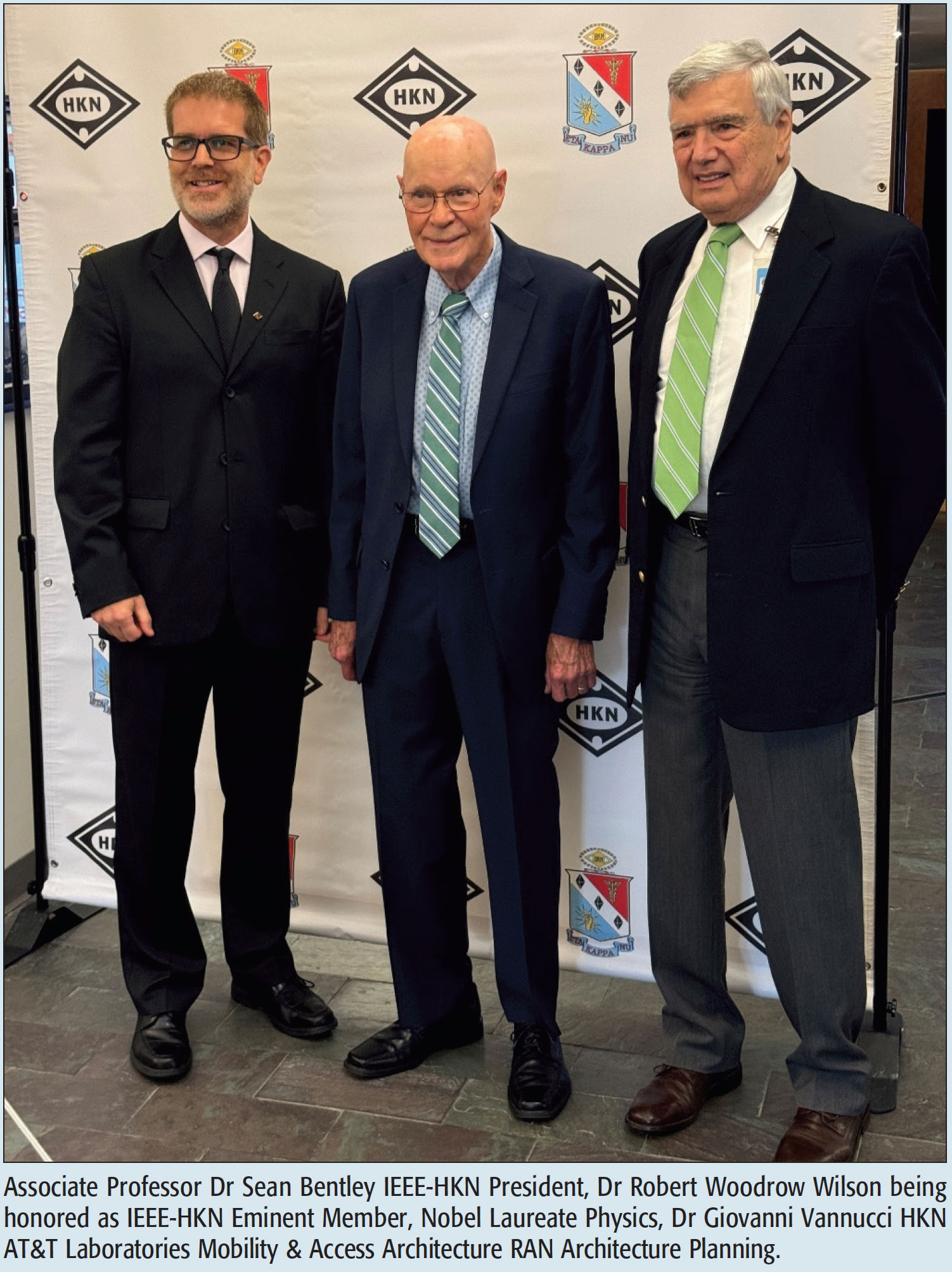 Associate Professor Dr Sean Bentley IEEE-HKN President, Dr Robert Woodrow Wilson being honored as IEEE-HKN Eminent Member, Nobel Laureate Physics, Dr Giovanni Vannucci HKN AT&T Laboratories Mobility & Access Architecture RAN Architecture Planning.