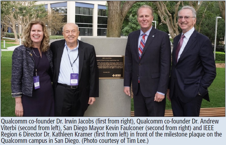 Qualcomm co-founder Dr. Irwin Jacobs (first from right), Qualcomm co-founder Dr. Andrew Viterbi (second from left), San Diego Mayor Kevin Faulconer (second from right) and IEEE Region 6 Director Dr. Kathleen Kramer (first from left) in front of the milestone plaque on the Qualcomm campus in San Diego. (Photo courtesy of Tim Lee.)